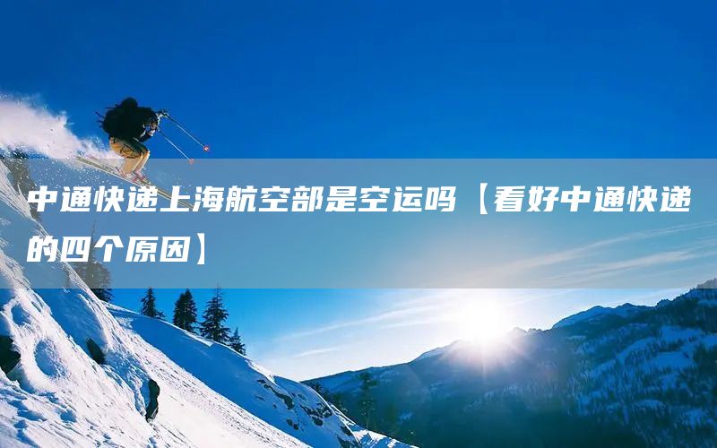 中通快遞上海航空部是空運(yùn)嗎【看好中通快遞的四個(gè)原因】(圖1)
